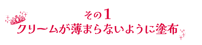 その1.クリームが薄まらないように塗布