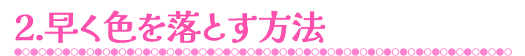 2.早く色を落とす方法